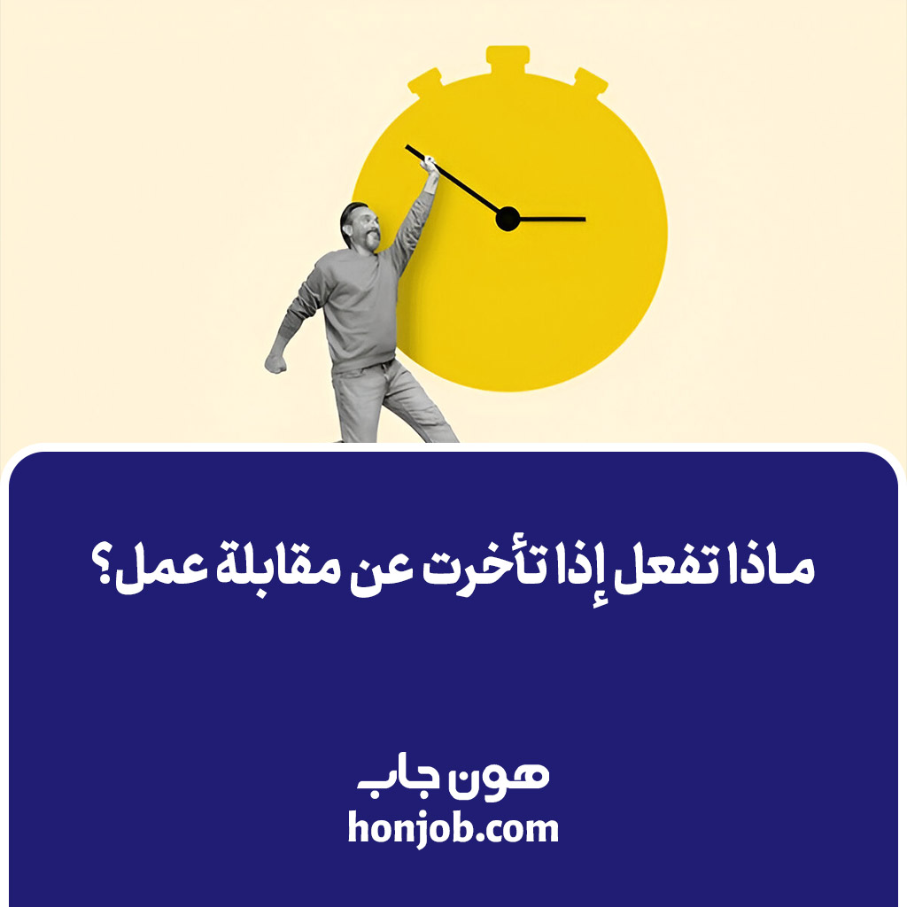 ماذا تفعل إذا تأخرت عن مقابلة عمل؟